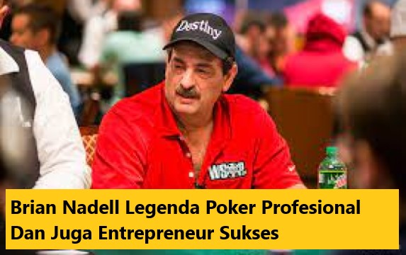 Brian Nadell Legenda Poker Profesional Dan Juga Entrepreneur Sukses