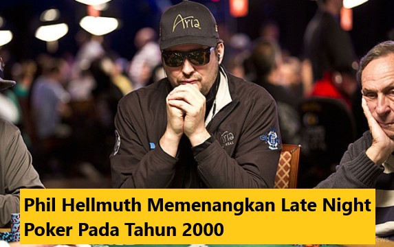 Phil Hellmuth Memenangkan Late Night Poker Pada Tahun 2000
