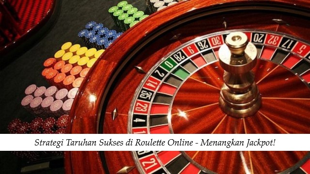 Strategi Taruhan Sukses di Roulette Online – Menangkan Jackpot!